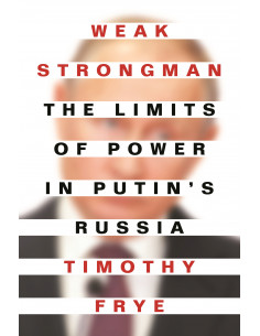 Weak Strongman - The Limits Of Power In Putin's Russia