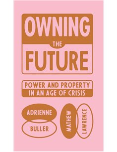 Owning The Future - Power And Property In An Age Of Crisis