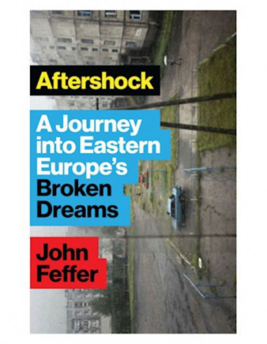 Aftershock - A Journey Into Eastern Europe's Broken Dreams