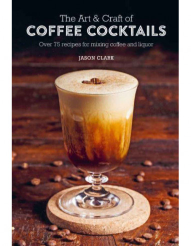 The Art & Craft Of Coffee Cocktails
