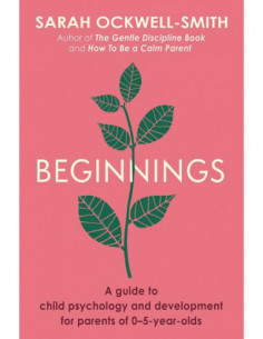 Beginnings - A Guide To Child Psychology And Development For Parents Of 0-5 Year Olds