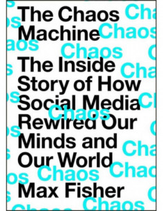 The Chaos Machine - The Inside Story Of How Social Media Rewired Our Minds And Our Wolrd
