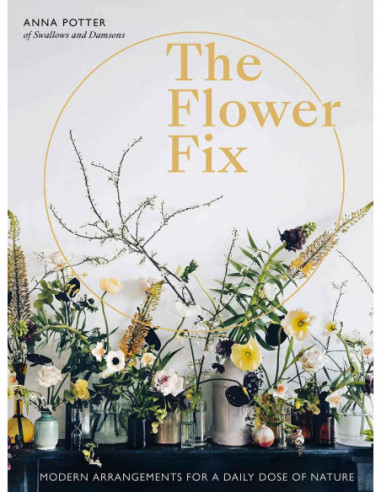 The Flower Fix - Modern Arragements For A Daily Dose Of Nature