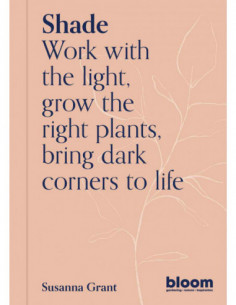Shade - Work With The Light, Grow The Right Plants, Bring Dark Corners To Life