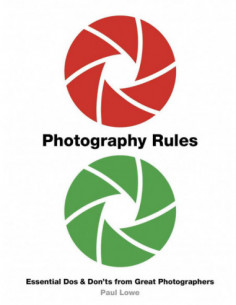 Photography Rules - Essential Dos & Don'ts From Great Photographers
