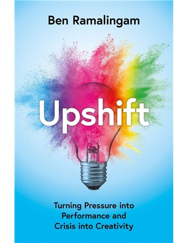 Upshift - Turning Pressure Into Performance And Crisis Into Creativity