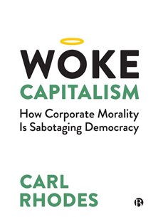 Woke Capitalism - How Corporate Morality Is Sabotaging Democracy