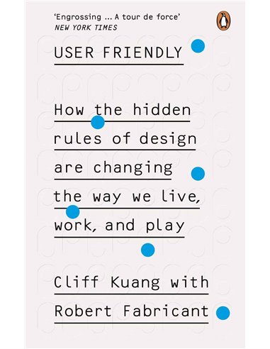 User Friendly - How The Hidden Rules Of Design Are Changing The Way We Live, Work And Play