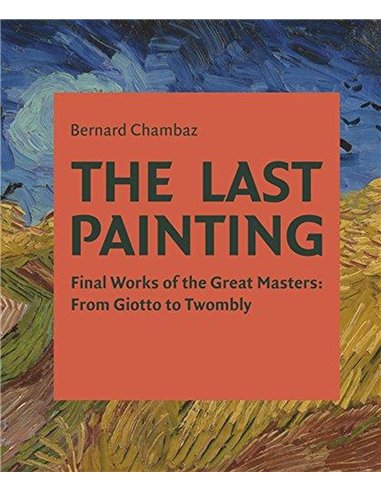 The Last Painting - Final Works Of The Great Masters: From Giotto To Twombly