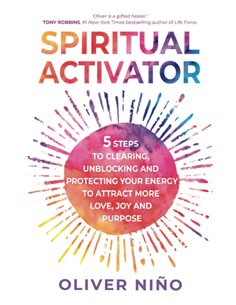 Spiritual Activator - 5 Steps To Clearing, Unblocking And Protecting Your Energy To Attract More Love, Joy And Purpose