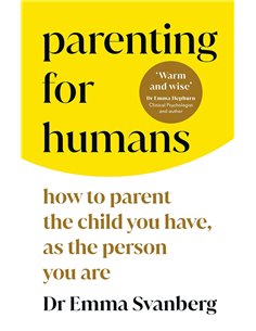 Parenting For Humans - How To Parent The Child You Have, As The Person You Are