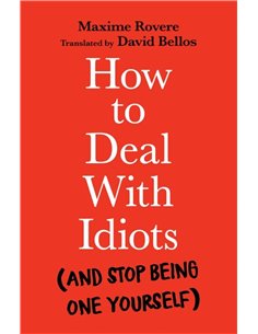 How To Deal With Idiots (and Stop Being One Yourself)