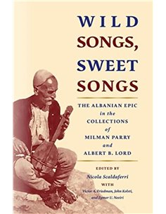 Wildsongs, Sweet Songs - The Albanian Epic In The Collections Of Milman Parry And Albert B. Lord