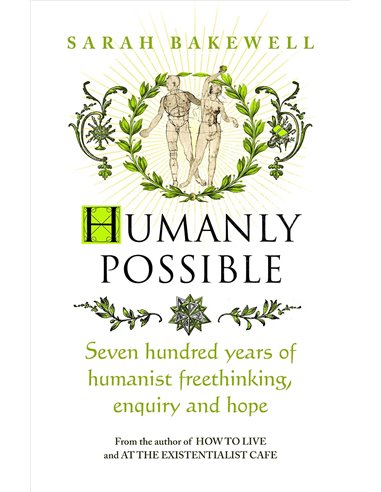 Humanly Possible - Seven Hundred Years Of Humanist Freethinking, Equiry And Hope