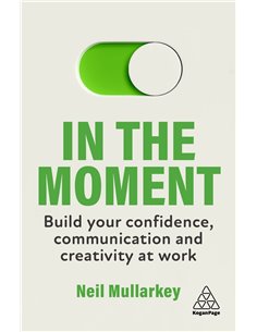 In The Moment - Build Your Confidence, Communication And Crativity At Work