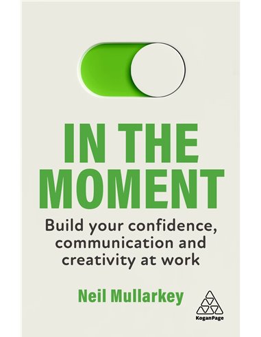 In The Moment - Build Your Confidence, Communication And Crativity At Work