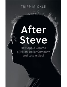 After Steve - How Apple Become A Trillion Dollar Company And Lost Its Soul