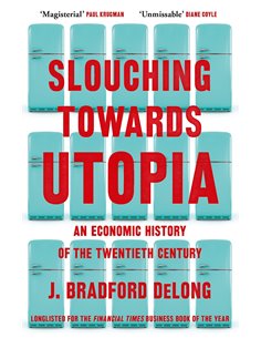 Slouching Towards Utopia - And Economic History Of The Twentieth Century