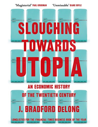 Slouching Towards Utopia - And Economic History Of The Twentieth Century