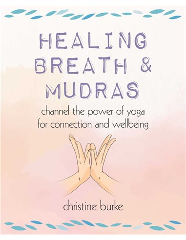 Healing Breath & Mudras - Channel The Power Of Yoga For Connection And Wellbeing