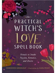 The Practical Witch's Love Spell Book For Passion, Romance And Desire