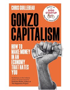 Gonzo Capitalism - How To Make Money In An Economy That Hates You