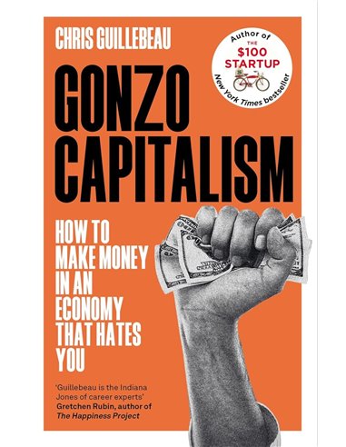 Gonzo Capitalism - How To Make Money In An Economy That Hates You