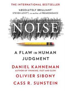 Noise - A Flaw In Human Judgment
