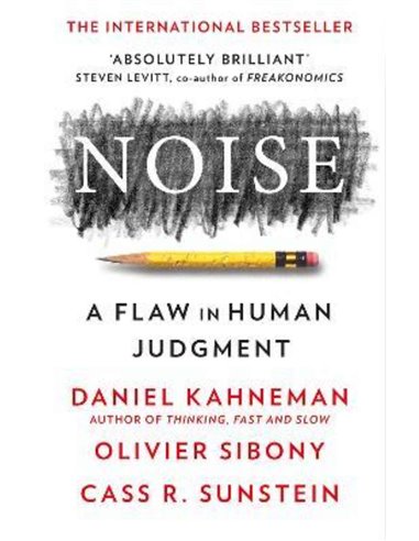Noise - A Flaw In Human Judgment