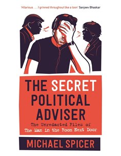 The Secret Political Adviser: The Unredacted Files Of The Man In The Room Next Door