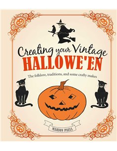 Creating Your Vintage Hallowe'en: The Folklore, Traditions, And Some Crafty Makes