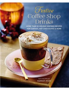 Festive Coffee Shop Drinks: 60 HolidaY-Inspired Recipes For Coffees, Hot Chocolates And More