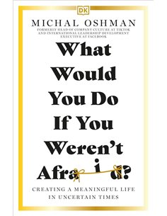 What Would You Do If You Weren't Afraid?: Creating A Meaningful Life In Uncertain Times