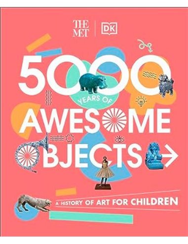 The Met 5000 Years Of Awesome Objects: A History Of Art For Children