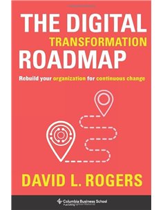 The Digital Transformation Roadmap: Rebuild Your Organization For Continuous Change