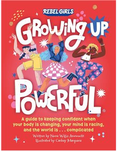 Growing Up Powerful: A Guide To Keeping Confident When Your Body Is Changing, Your Mind Is Racing, And The World Is . . . Compli