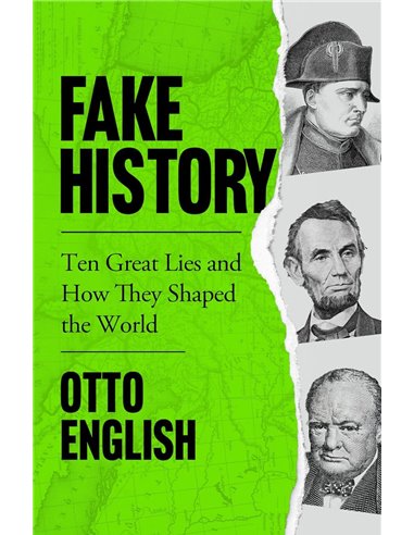 Fake History: Ten Great Lies And How They Shaped The World
