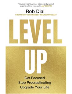 Level Up: Get Focused, Stop Procrastinating And Upgrade Your Life