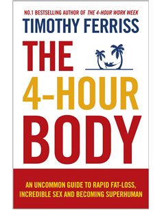 The 4-Hour Body: An Uncommon Guide To Rapid FaT-Loss, Incredible Sex And Becoming Superhuman