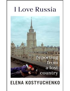I Love Russia: Reporting From A Lost Country