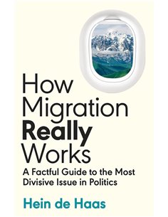 How Migration Really Works: A Factful Guide To The Most Divisive Issue In Politics