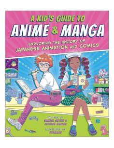 A Kid's Guide To Anime & Manga: Exploring The History Of Japanese Animation And Comics