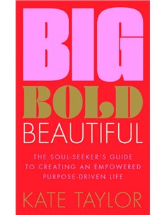 Big Bold Beautiful: The SouL-Seeker's Guide To Creating An Empowered PurposE-Driven Life