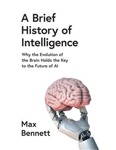 A Brief History Of Intelligence: Why The Evolution Of The Brain Holds The Key To The Future Of ai