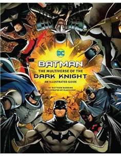 Batman: The Multiverse Of The Dark Knight: An Illustrated Guide