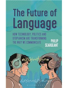 The Future Of Language: How Technology, Politics And Utopianism Are Transforming The Way We Communicate