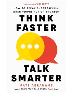 Think Faster, Talk Smarter: How To Speak Successfully When You're Put On The Spot