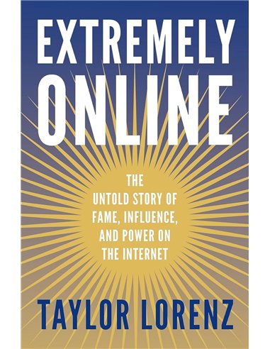 Extremely Online: The Untold Story Of Fame, Influence And Power On The Internet