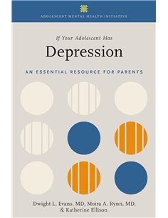 If Your Adolescent Has Depression: An Essential Resource For Parents