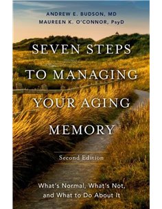 Seven Steps To Managing Your Aging Memory: What's Normal, What's Not, And What To Do About it